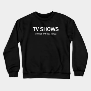 Tv shows. (Thumbs up if you agree) in white. Crewneck Sweatshirt